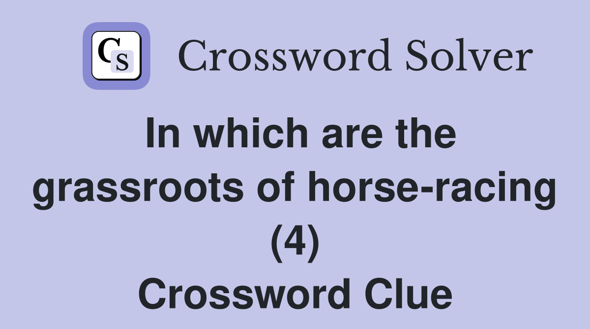 In which are the grassroots of horseracing (4) Crossword Clue